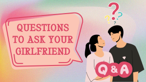 222+ Romantic, Flirty, Funny Questions To Ask Your Girlfriend [Ultimate